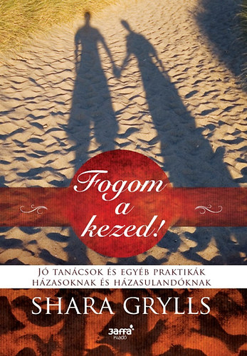 Shara Grylls - Fogom a kezed! - J tancsok s egyb praktikk hzasoknak s hzasulandknak