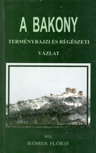 R�mer Fl�ris - A Bakony - Term�nyrajzi �s r�g�szeti v�zlat