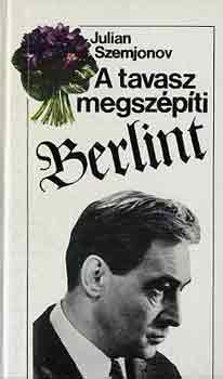 Julian Szemjonov - A tavasz megsz�p�ti Berlint