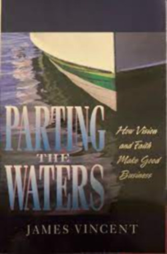 James M. Vincent - Parting the Waters : How Vision and Faith Make Good Business