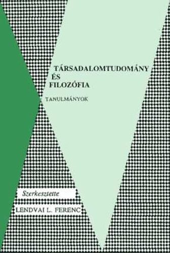 Lendvai L. Ferenc  (szerk.) - Trsadalomtudomny s filozfia (Tanulmnyok)