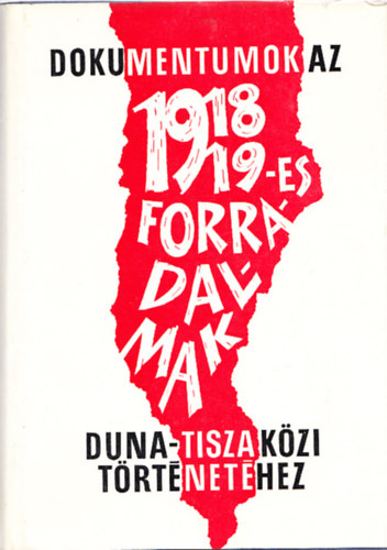 Romsics Ign�c - Dokumentumok az 1918-19-es forradalmak Duna-Tisza k�zi t�rt�net�hez