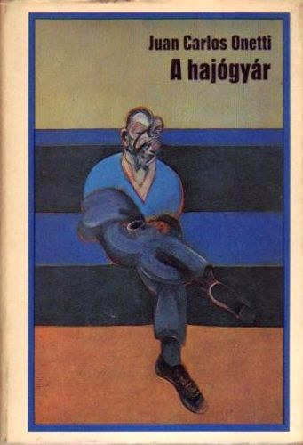 Juan Carlos Onetti - A hajógyár