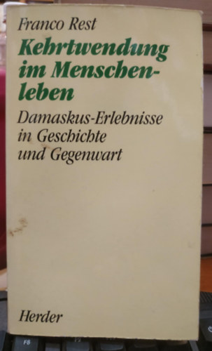 Franco Rest - Kehrtwendung im Menschenleben. Damaskus-Erlebnisse in Geschichte und Gegenwart (Herder Taschenbuch 1683)
