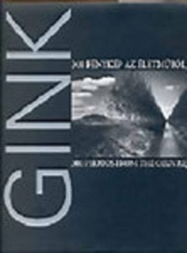 Gink K�roly (1922-2002): 300 f�nyk�p az �letm�b�l - 300 photos from the oeuvre (magyar-angol)