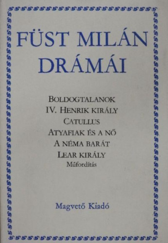 Hegeds Mria  Fst Miln (szerk.) - Fst Miln drmi (Boldogtalanok / IV. Henrik kirly / Catullus / Atyafiak s a n / A nma bart / Lear kirly - Mfordts)