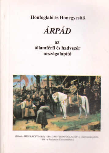 Honfoglal� �s Honegyes�t� �rp�d az �llamf�rfi �s hadvez�r orsz�galap�t�