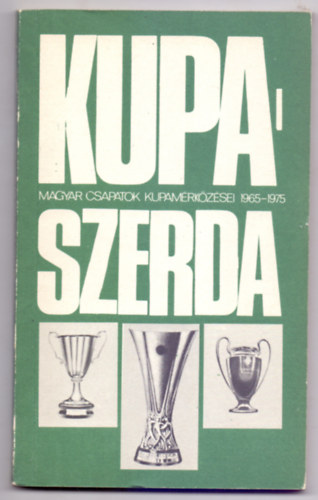 Nagy Bla - Kupaszerda - Magyar csapatok kupamrkzsei 1965-1975.