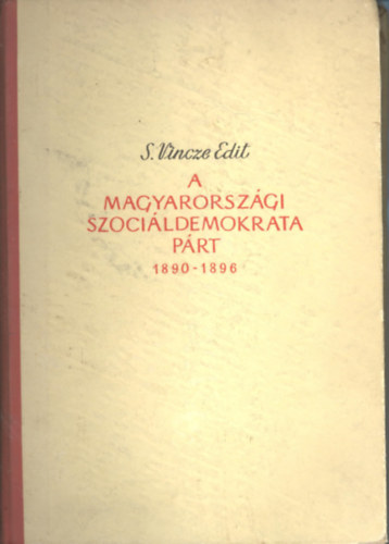S. Vincze Edit - A magyarorszgi Szocildemokrata Prt megalakulsa s tevkenysgnek els vei (1890-1896)