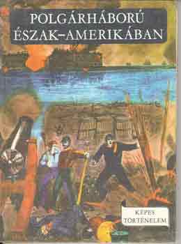 R. Szabó Jenő - Polgárháború Észak-Amerikában (Képes történelem)