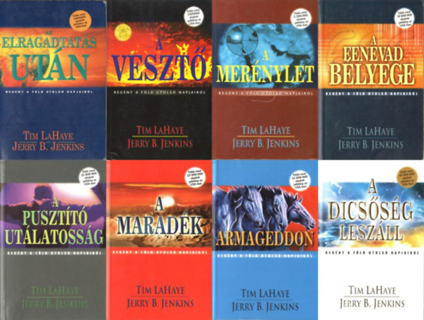 Tim LaHaye - Jerry B. Jenkins - Reg�ny a F�ld utols� napjair�l sorozat (�sszesen 8 db k�nyv): 1. Az elragadtat�s ut�n + 5. A veszt� + 6. A mer�nylet + 8. A fenevad b�lyege + 9. A puszt�t� ut�latoss�g + 10. A marad�k + 11. Armageddon + 12. A dics�s�g lesz�ll