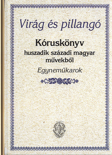 Vir�g �s pillang� K�rusk�nyv huszadik sz�zadi magyar m�vekb�l Egynem�karok