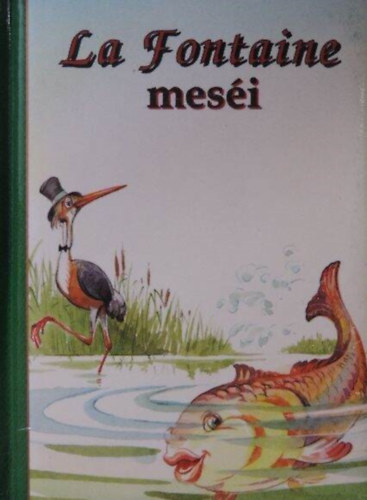 Piller Gbor  La Fontaine (ford.), Irina Georgeta Pusztai (ill.) - La Fontaine mesi (A cserpfazk s a vasfazk / A vgott fark rka / Az aranytojs / A nyl s a tekns / A l s a szamr / A gm)