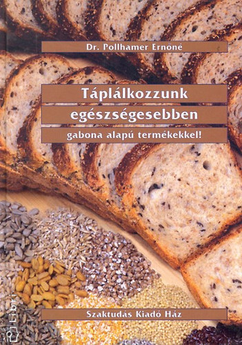 Dr. Pollhamer Ern�n� - T�pl�lkozzunk eg�szs�gesebben gabona alap� term�kekkel