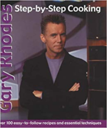 Gary Rhodes - Gary Rhodes Step-By-Step Cookery: 100 easy-to-follow recipes and essential techniques
