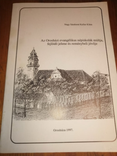 Nagy S�ndorn� Keller Kl�ra - Az orosh�zi evang�likus n�piskol�k m�ltja,fejl�d� jelene �s rem�nybeli j�v�je