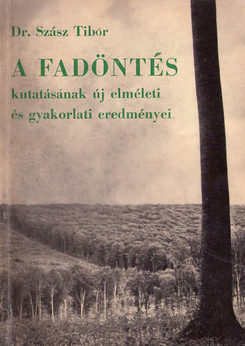 Dr. Szász Tibor - A fadöntés kutatásának új elméleti és gyakorlati eredményei