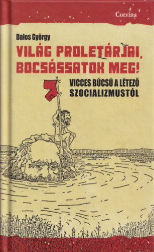 Dalos Gyrgy - Vilg proletrjai, bocsssatok meg! - Vicces bcs a ltez szocializmustl