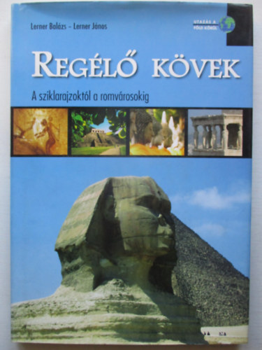 Lerner Bal�zs; LernerJ�nos - Reg�l� k�vek - A sziklarajzokt�l a romv�rosokig