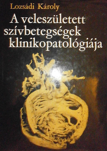 Lozs�di K�roly - A velesz�letett sz�vbetegs�gek klinikopatol�gi�ja