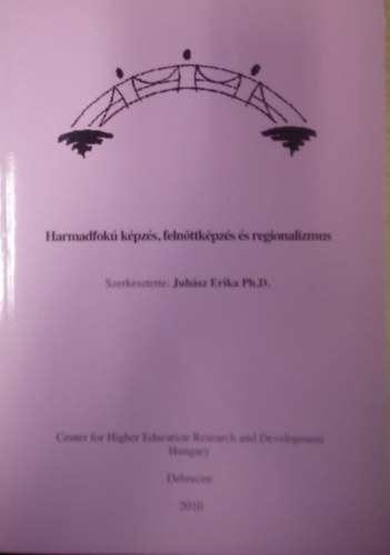 Forray Katalin Juh�sz Erika  (szerk.) - Harmadfok� k�pz�s, feln�ttk�pz�s �s regionalizmus