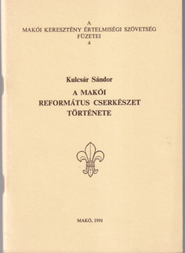Kulcs�r S�ndor - A Mak�i Reform�tus Cserk�szet t�rt�nete
