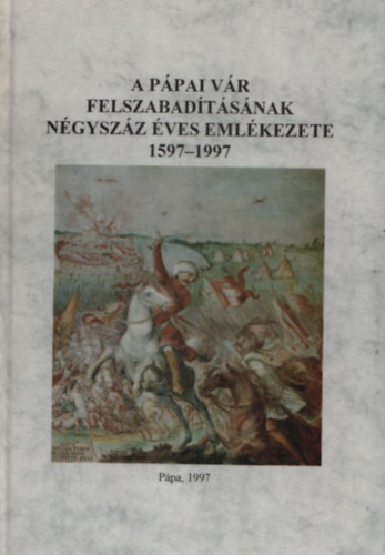 Pálffy Géza-Hermann István - A pápai vár felszabadításának négyszáz éves emlékezete 1597-1997