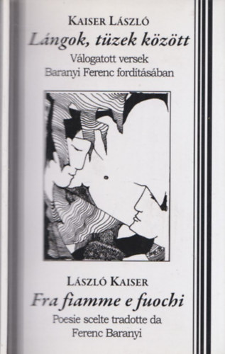 Baranyi Ferenc  Kaiser L�szl� (ford.) - L�ngok, t�zek k�z�tt - Fra fiamme e fuochi (DEDIK�LT!)