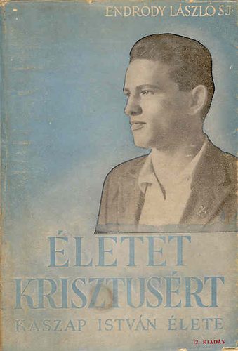 Endr�dy L�szl� sj. - �letet Krisztus�rt / Kaszap Istv�n �lete