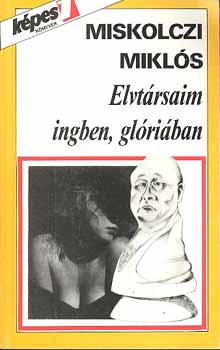 MIskolczi Miklós - Elvtársaim ingben, glóriában