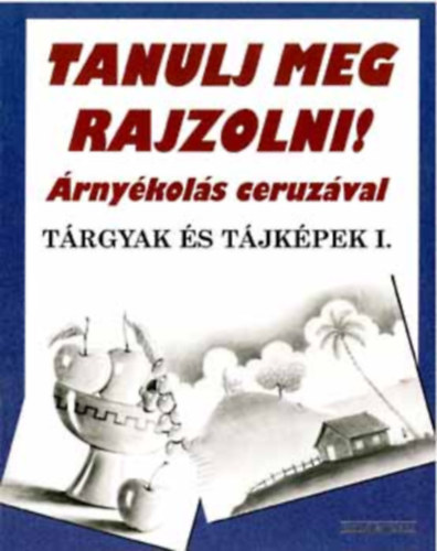 Subodh Narvekar - Tanulj meg rajzolni! �rny�kol�s ceruz�val - T�rgyak �s t�jk�pek I.