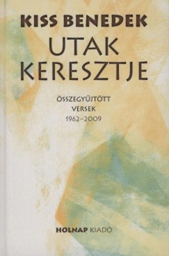 Kiss Benedek - Utak keresztje - sszegyjttt versek 1962-2009