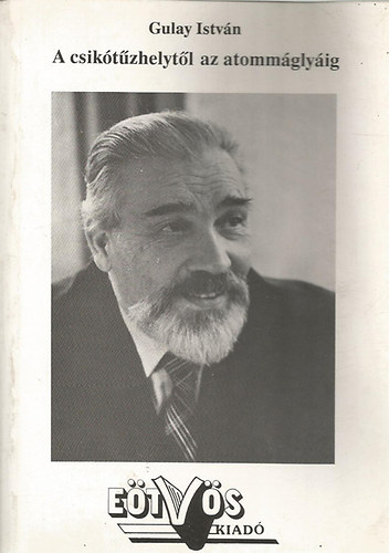 Gulay Istv�n - A csik�t�zhelyt�l az atomm�gly�ig