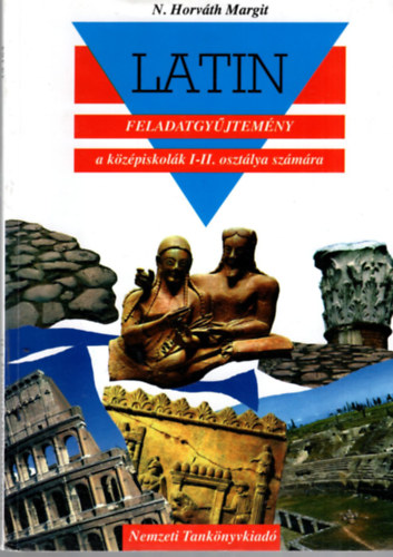 N. Horv�th Margit - Latin feladatgy�jtem�ny a k�z�piskol�k I-II. oszt�lya sz�m�ra