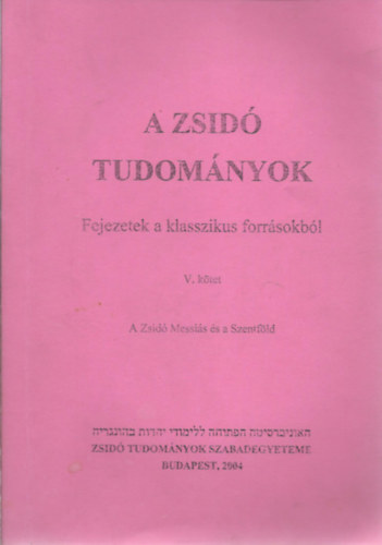 Kves Slom-Oberlander Baruch  (szerk.) - A zsid tudomnyok- Fejezetek a klasszikus forrsokbl V. ktet - A Zsid Messis s a Szentfld