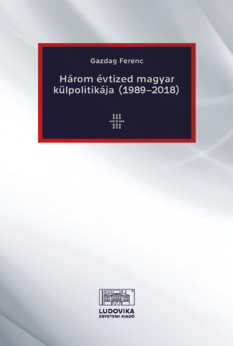 Gazdag Ferenc - H�rom �vtized magyar k�lpolitik�ja (1989-2018)