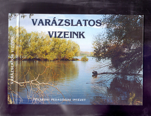 Dr. Nádai Magda (szerk.) - Varázslatos vizeink (Verses, dalos, képes könyv a Kárpát-medence forrásairól és folyóvizeiről)