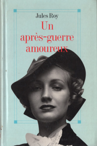 Jules Roy - Un apres-guerre amoureux