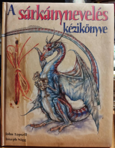 Joseph Nigg John Topsell - A sárkánynevelés kézikönyve