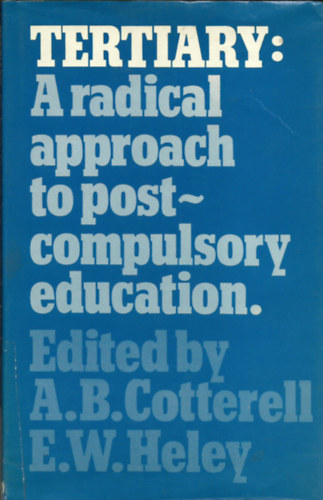 Edited by: A.B.Cotterel l- E.W.Heley - Tertiary: A radical approach to post-compulsory education