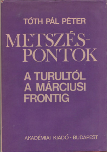 Tth Pl Pter - Metszspontok (A Turultl a Mrciusi Frontig)