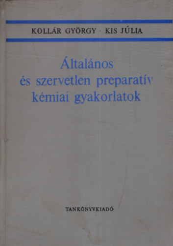 Dr. Kollr Gyrgy; Kis Jlia - ltalnos s szervetlen preparativ kmiai gyakorlatok