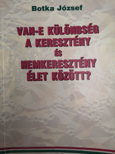 Botka J�zsef - Van-e k�l�nbs�g a kereszt�ny �s nemkereszt�ny �let k�z�tt?