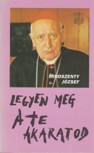 Mindszenty József - Legyen meg a te akaratod