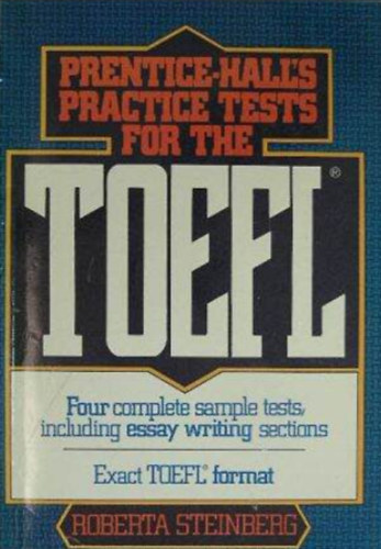 Roberta Steinberg - Prentice-Hall's Practice Tests for the TOEFL (Prentice-Hall-f�le gyakorl� tesztek a TOEFL vizsga sz�m�ra - Four complete smaple tests, including essay writing sections/N�gy teljes mintateszt, k�zt�k essz��r�si fejeztek)