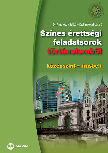 Dr. Dr. Antalóczy Ildikó Pankotai László - Színes érettségi feladatsorok történelemből