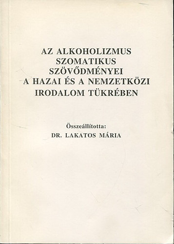 Dr. Lakatos Mria  (sszelltotta) - Az alkoholizmus szomatikus szvdmnyei a hazai s a nemzetkzi irodalom tkrben