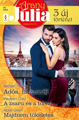 Rachael Thomas; Maureen Child; Abby Green - Arany J�lia 50. - Ad�s, h�zasodj!; A zsaru �s a tolvaj; Majdnem t�k�letes