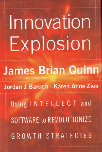 James Brian Quinn - Innovation Explosion - Using intellect and Software to Revolutionize Growth Strategies