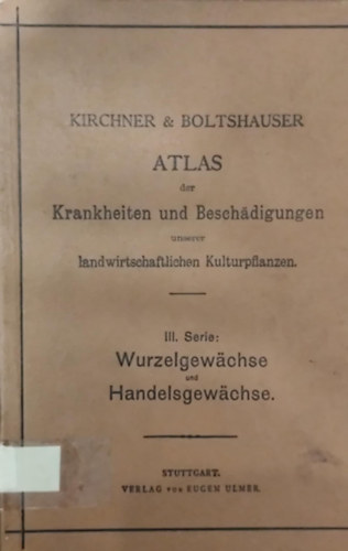 Dr. H. Boltshauser O. Kirchner - Atlas der Krankheiten und Beschdigungen unserer landwirtschaftlichen Kulturpflanzen. III. Serie